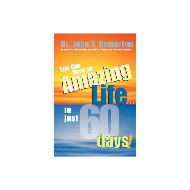 You Can Have an Amazing Life...in Just 60 Days! - by John F Demartini (Paperback)