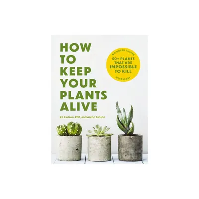 How to Keep Your Plants Alive - by Kit Carlson (Paperback)