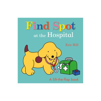 Find Spot at the Hospital - by Eric Hill (Board Book)