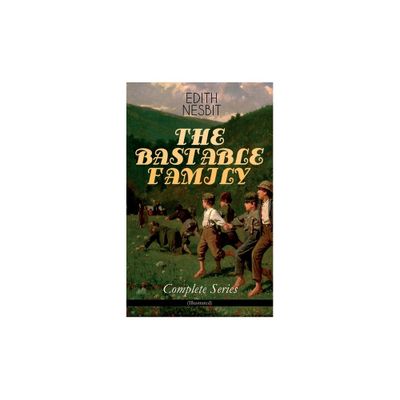 The Bastable Family - Complete Series (Illustrated) - by Edith Nesbit (Paperback)