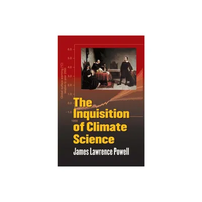 The Inquisition of Climate Science - by James Powell (Hardcover)