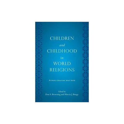 Children and Childhood in World Religions - (Rutgers Childhood Studies) by Don S Browning & Marcia J Bunge (Paperback)