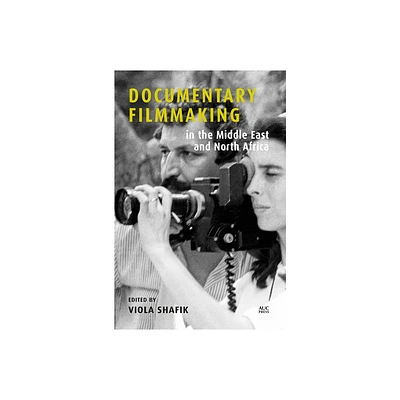 Documentary Filmmaking in the Middle East and North Africa - by Viola Shafik (Hardcover)