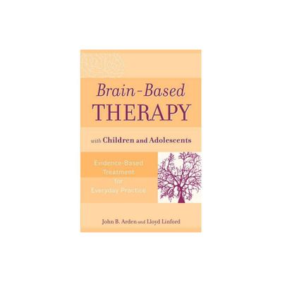 Brain-Based Therapy with Children and Adolescents - by John B Arden & Lloyd Linford (Paperback)