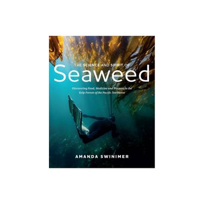 The Science and Spirit of Seaweed - by Amanda Swinimer (Paperback)