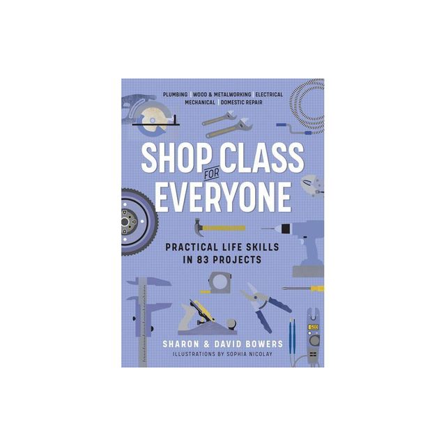 Shop Class for Everyone: Practical Life Skills in 83 Projects - by Sharon Bowers & David Bowers (Paperback)