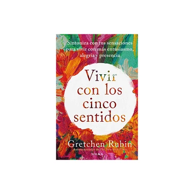 Vivir Con Los Cinco Sentidos: Sintoniza Con Tus Sensaciones Para Vivir Con Ms Entusiasmo, Alegra Y Presencia / Life in Five Senses - (Paperback)