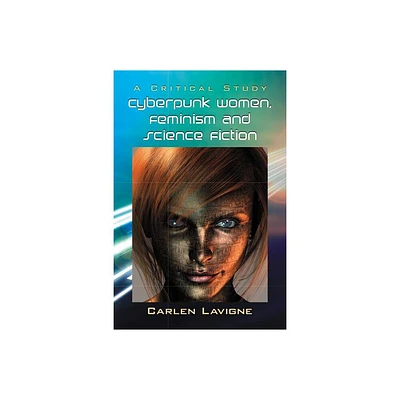 Cyberpunk Women, Feminism and Science Fiction - by Carlen LaVigne (Paperback)