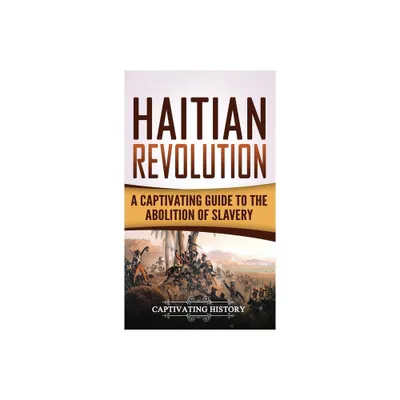 Haitian Revolution - by Captivating History (Hardcover)