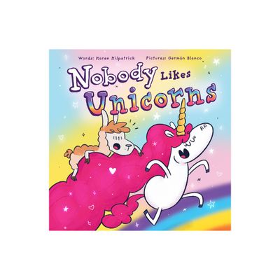 Nobody Likes Unicorns? - by Karen Kilpatrick (Hardcover)