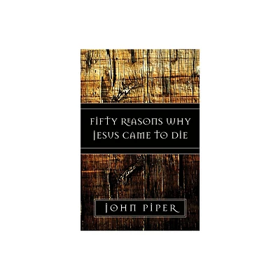 Fifty Reasons Why Jesus Came to Die - by John Piper (Paperback)