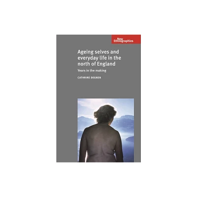 Ageing Selves and Everyday Life in Ni CB - (New Ethnographies) by Cathrine Degnen (Hardcover)