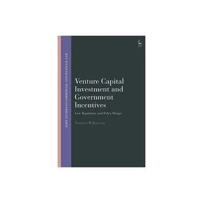 Venture Capital Investment and Government Incentives - (Hart Studies in Commercial and Financial Law) by Tamara Wilkinson (Hardcover)