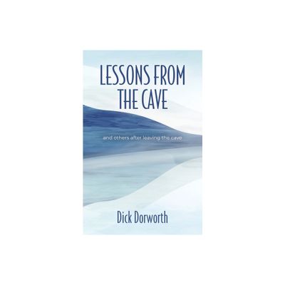 LESSONS FROM THE CAVE and others after leaving the cave - by Dick Dorworth (Paperback)