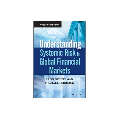 Understanding Systemic Risk in Global Financial Markets - (Wiley Finance) by Aron Gottesman & Michael Leibrock (Hardcover)