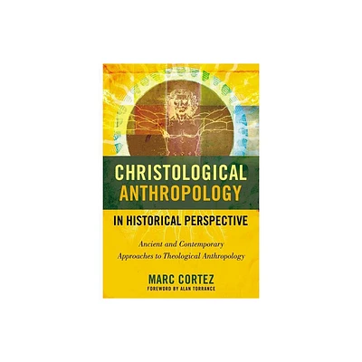 Christological Anthropology in Historical Perspective - by Marc Cortez (Paperback)