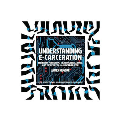 Understanding E-Carceration - by James Kilgore (Paperback)