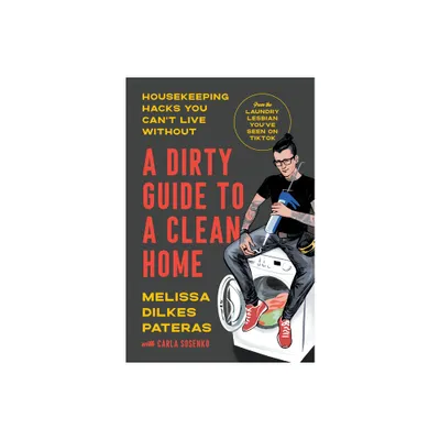 A Dirty Guide to a Clean Home - by Melissa Dilkes Pateras (Hardcover)