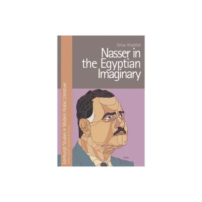 Nasser in the Egyptian Imaginary - (Edinburgh Studies in Modern Arabic Literature) by Omar Khalifah (Paperback)