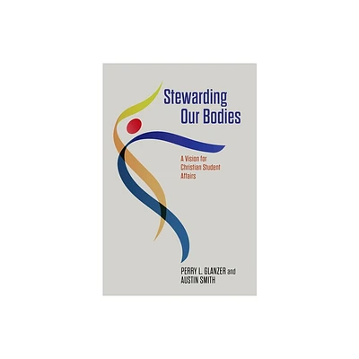 Stewarding Our Bodies - by Perry L Glanzer & Austin T Smith (Paperback)