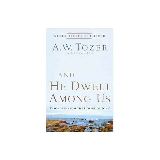 And He Dwelt Among Us - by A W Tozer (Paperback)