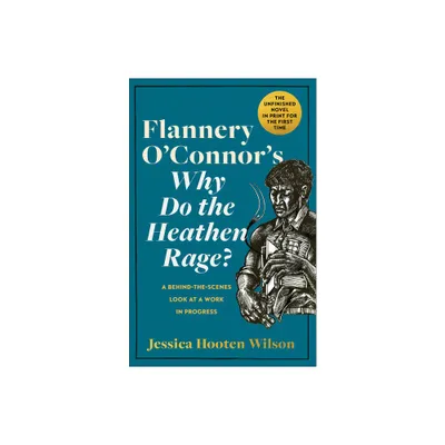 Flannery OConnors Why Do the Heathen Rage? - by Jessica Hooten Wilson (Hardcover)