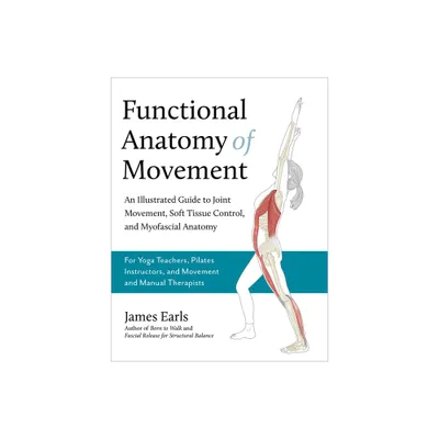 Functional Anatomy of Movement - by James Earls (Paperback)