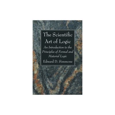 The Scientific Art of Logic - by Edward D Simmons (Hardcover)