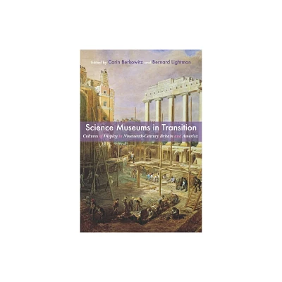 Science Museums in Transition - (Sci & Culture in the Nineteenth Century) by Carin Berkowitz & Bernard Lightman (Hardcover)