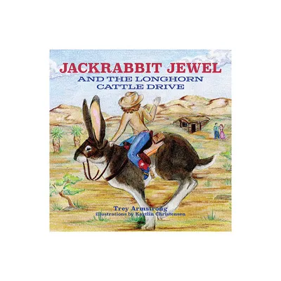 Jackrabbit Jewel and the Longhorn Cattle Drive - by Trey Armstrong (Hardcover)