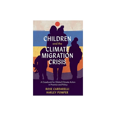 Children and the Climate Migration Crisis - by Rose Cardarelli & Harley Pomper (Paperback)