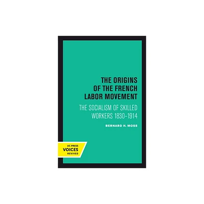 The Origins of the French Labor Movement - by Bernard H Moss (Paperback)