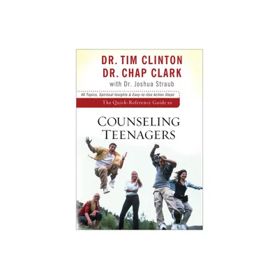 The Quick-Reference Guide to Counseling Teenagers - by Tim Clinton & Chap Clark & Straub (Paperback)