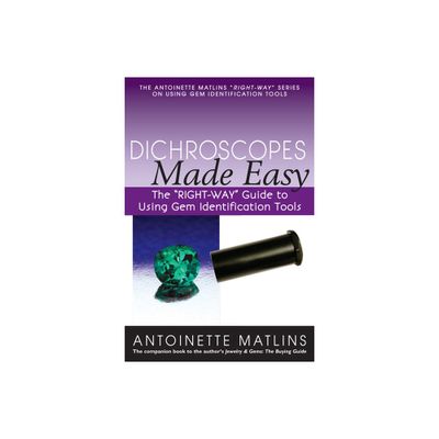 Dichroscopes Made Easy - (Antoinette Matlins Right-Way Series to Using Gem Identification Tools) by Antoinette Matlins (Paperback)