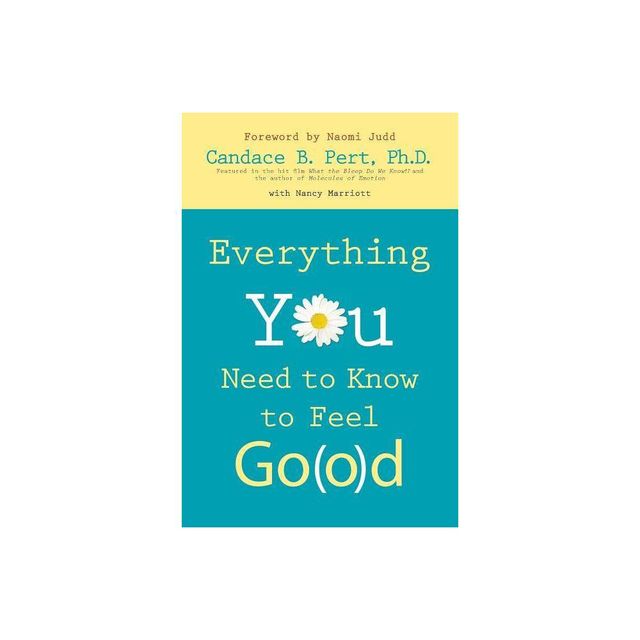 Everything You Need to Know to Feel Go(o)d - by Ph D Candace B Pert (Paperback)