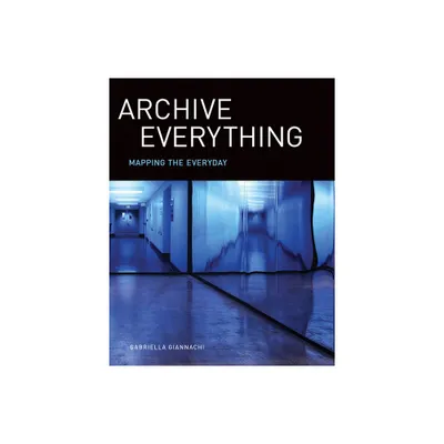 Archive Everything - by Gabriella Giannachi (Paperback)