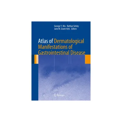 Atlas of Dermatological Manifestations of Gastrointestinal Disease - by George Y Wu & Nathan Selsky & Jane M Grant-Kels (Hardcover)