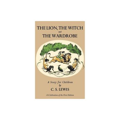 Lion, the Witch and the Wardrobe: A Celebration of the First Edition - (Chronicles of Narnia) by C S Lewis (Hardcover)