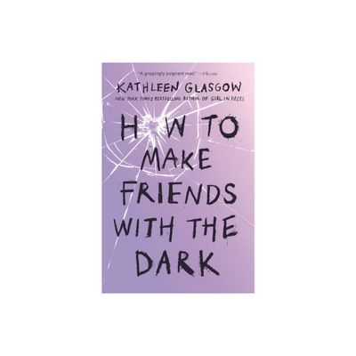 How to Make Friends with the Dark - by Kathleen Glasgow (Paperback)