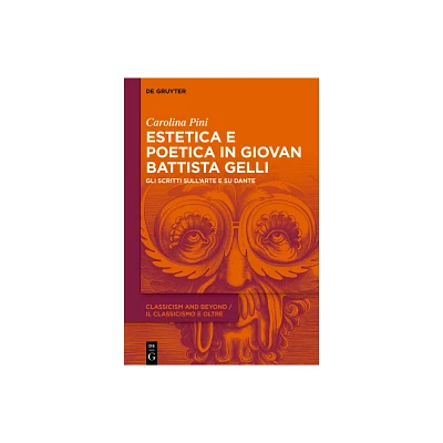 Estetica e poetica in Giovan Battista Gelli - (Classicism and Beyond / Il Classicismo E Oltre) by Carolina Pini (Hardcover)