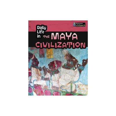 Daily Life in the Maya Civilization - (Daily Life in Ancient Civilizations) by Nick Hunter (Paperback)