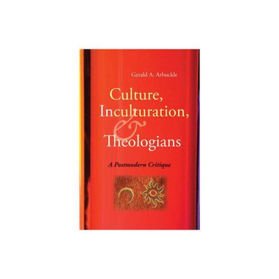 Culture, Inculturation, and Theologians - by Gerald A Arbuckle (Paperback)