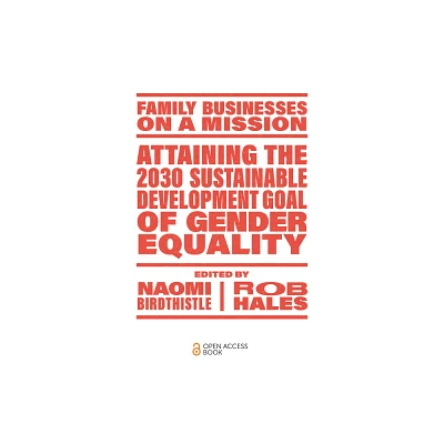 Attaining the 2030 Sustainable Development Goal of Gender Equality - (Family Businesses on a Mission) by Naomi Birdthistle & Rob Hales (Paperback)