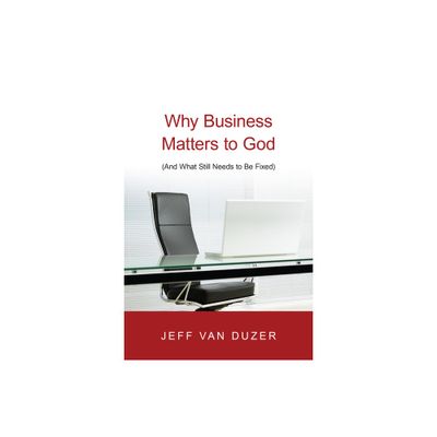 Why Business Matters to God - by Jeff Van Duzer (Paperback)