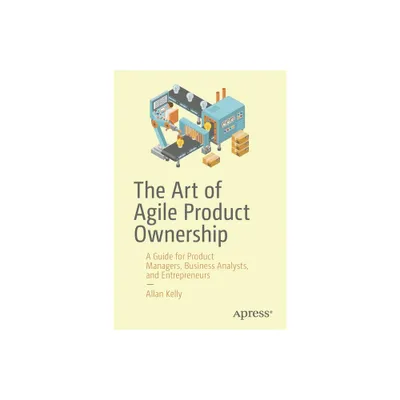 The Art of Agile Product Ownership - by Allan Kelly (Paperback)