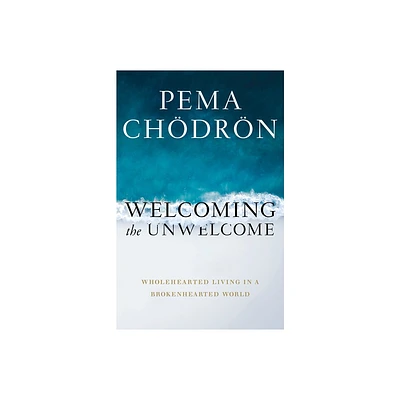 Welcoming the Unwelcome - by Pema Chodron (Paperback)