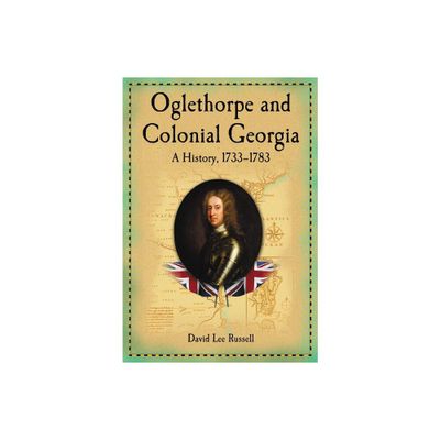 Oglethorpe and Colonial Georgia - by David Lee Russell (Paperback)