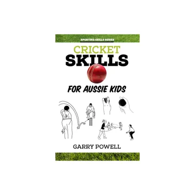 Cricket Skills for Aussie Kids - by Garry Powell (Paperback)