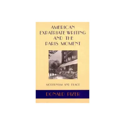 American Expatriate Writing and the Paris Moment - (Modernist Studies) by Donald Pizer (Paperback)