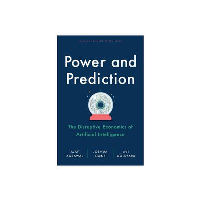 Power and Prediction - by Ajay Agrawal & Joshua Gans & Avi Goldfarb (Hardcover)